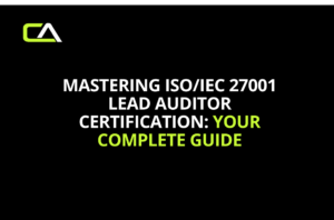 Mastering ISO/IEC 27001 Lead Auditor Certification: Your Complete Guide