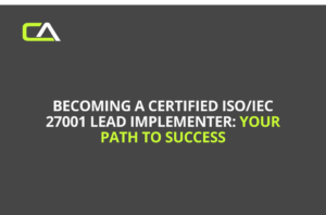Becoming a Certified ISO/IEC 27001 Lead Implementer: Your Path to Success